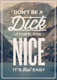 don't be a dick just be nice it's that easy1.jpg